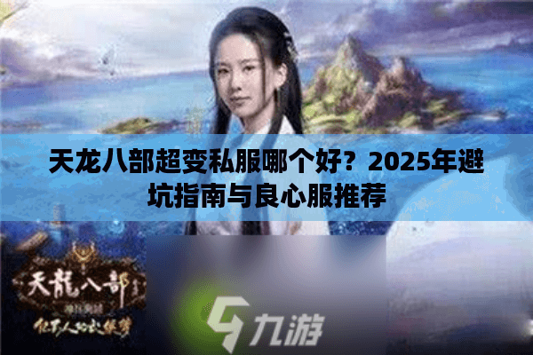 天龙八部超变私服哪个好？2025年避坑指南与良心服推荐