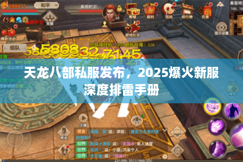 天龙八部私服发布，2025爆火新服深度排雷手册