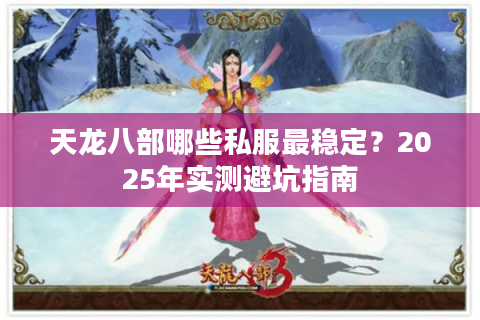 天龙八部哪些私服最稳定？2025年实测避坑指南