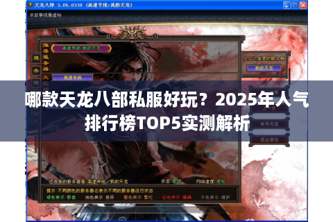 哪款天龙八部私服好玩？2025年人气排行榜TOP5实测解析