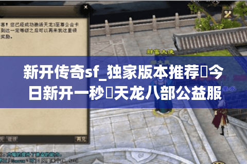 新开传奇sf_独家版本推荐▷今日新开一秒◁天龙八部公益服开服清单