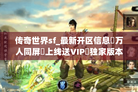 传奇世界sf_最新开区信息▷万人同屏▷上线送VIP◁独家版本每日更新