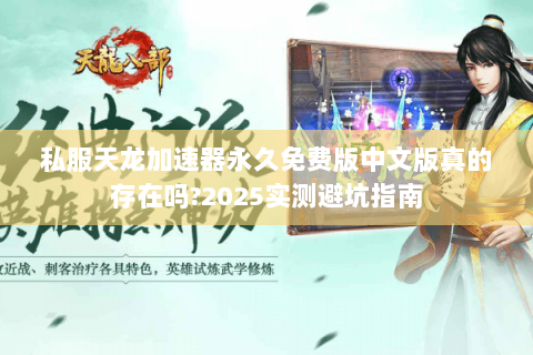私服天龙加速器永久免费版中文版真的存在吗?2025实测避坑指南
