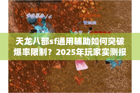 天龙八部sf通用辅助如何突破爆率限制？2025年玩家实测报告