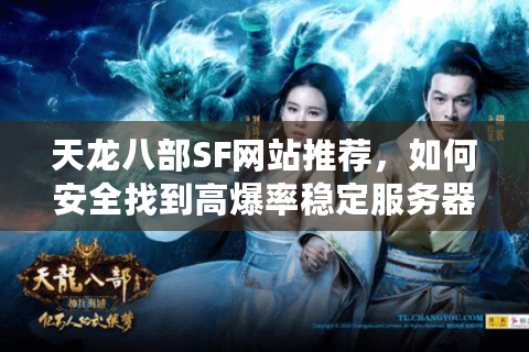 天龙八部SF网站推荐，如何安全找到高爆率稳定服务器？