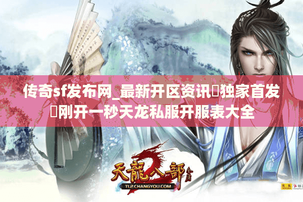 传奇sf发布网_最新开区资讯▷独家首发◁刚开一秒天龙私服开服表大全 传奇sf发布网_最新开区资讯▷独家首发◁刚开一秒天龙私服开服表大全
