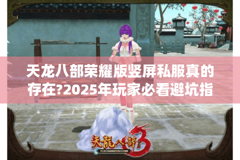 天龙八部荣耀版竖屏私服真的存在?2025年玩家必看避坑指南