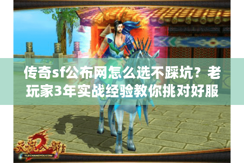 传奇sf公布网怎么选不踩坑？老玩家3年实战经验教你挑对好服