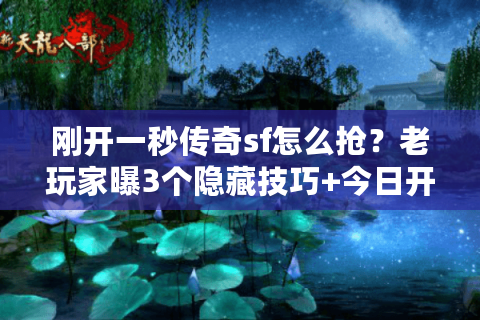 刚开一秒传奇sf怎么抢？老玩家曝3个隐藏技巧+今日开服表速查