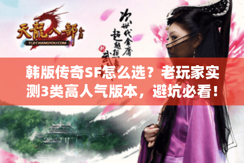 韩版传奇SF怎么选？老玩家实测3类高人气版本，避坑必看！