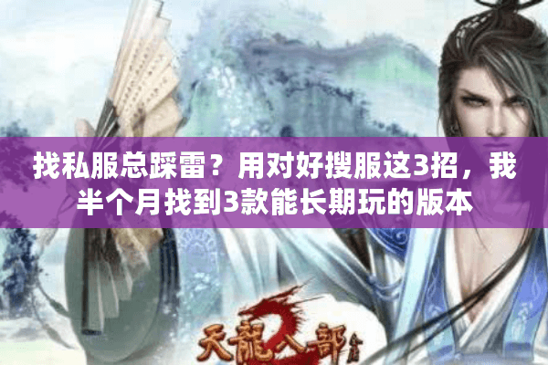 找私服总踩雷？用对好搜服这3招，我半个月找到3款能长期玩的版本