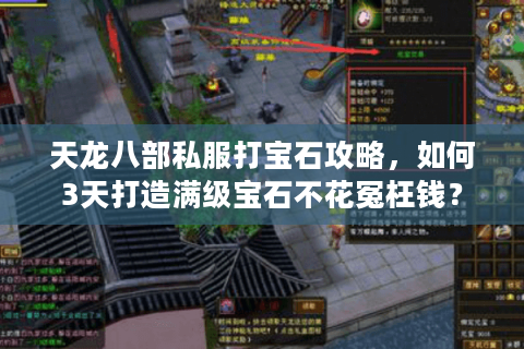 天龙八部私服打宝石攻略,如何3天打造满级宝石不花冤枉钱? 天龙八部私服打宝石攻略,如何3天打造满级宝石不花冤枉钱?