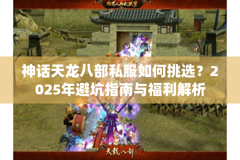 神话天龙八部私服如何挑选？2025年避坑指南与福利解析