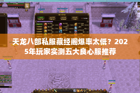 天龙八部私服藏经阁爆率太低？2025年玩家实测五大良心服推荐