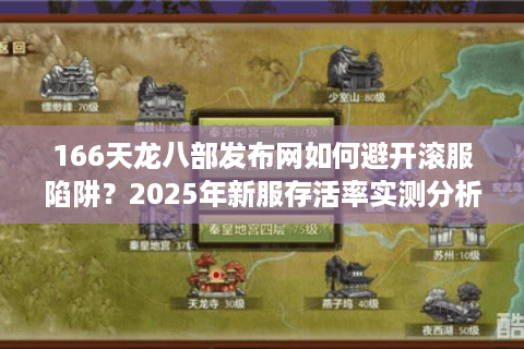 166天龙八部发布网如何避开滚服陷阱?2025年新服存活率实测分析 166天龙八部发布网如何避开滚服陷阱?2025年新服存活率实测分析