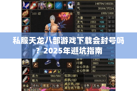 私服天龙八部游戏下载会封号吗？2025年避坑指南