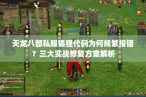 天龙八部私服狐狸代码为何频繁报错?三大实战修复方案解析 天龙八部私服狐狸代码为何频繁报错?三大实战修复方案解析