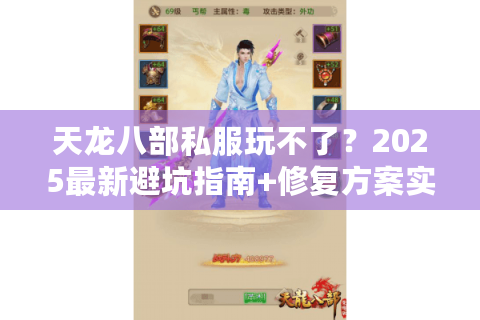 天龙八部私服玩不了?2025最新避坑指南+修复方案实测 天龙八部私服玩不了?2025最新避坑指南+修复方案实测