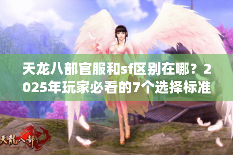 天龙八部官服和sf区别在哪？2025年玩家必看的7个选择标准