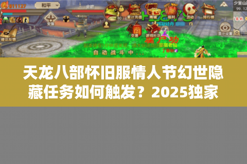 天龙八部怀旧服情人节幻世隐藏任务如何触发？2025独家攻略揭秘