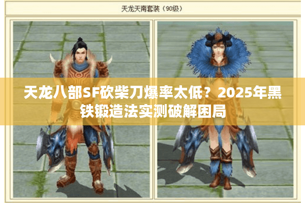 天龙八部SF砍柴刀爆率太低？2025年黑铁锻造法实测破解困局