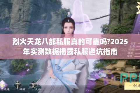 烈火天龙八部私服真的可靠吗?2025年实测数据揭露私服避坑指南