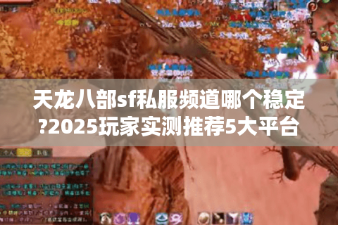 天龙八部sf私服频道哪个稳定?2025玩家实测推荐5大平台