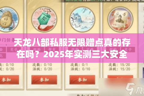 天龙八部私服无限赠点真的存在吗?2025年实测三大安全获取途径 天龙八部私服无限赠点真的存在吗?2025年实测三大安全获取途径