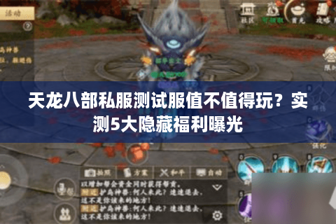 天龙八部私服测试服值不值得玩？实测5大隐藏福利曝光