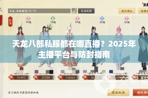 天龙八部私服都在哪直播？2025年主播平台与防封指南
