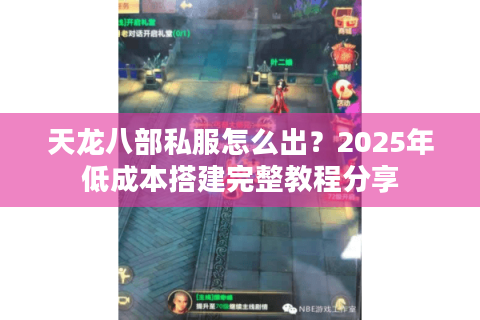 天龙八部私服怎么出?2025年低成本搭建完整教程分享 天龙八部私服怎么出?2025年低成本搭建完整教程分享