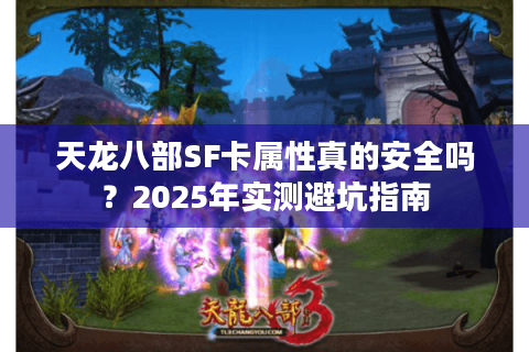 天龙八部SF卡属性真的安全吗？2025年实测避坑指南
