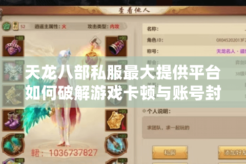 天龙八部私服最大提供平台如何破解游戏卡顿与账号封禁难题？