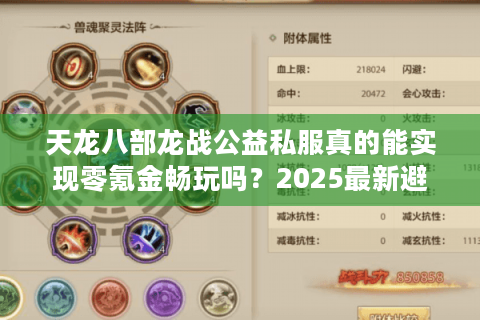 天龙八部龙战公益私服真的能实现零氪金畅玩吗?2025最新避坑指南 天龙八部龙战公益私服真的能实现零氪金畅玩吗?2025最新避坑指南