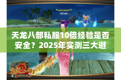 天龙八部私服10倍经验是否安全？2025年实测三大避坑指南