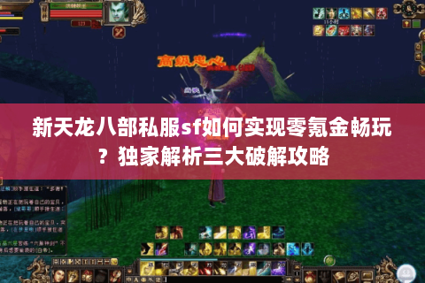 新天龙八部私服sf如何实现零氪金畅玩?独家解析三大破解攻略 新天龙八部私服sf如何实现零氪金畅玩?独家解析三大破解攻略