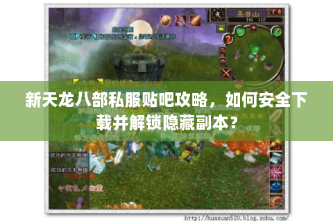 新天龙八部私服贴吧攻略，如何安全下载并解锁隐藏副本？