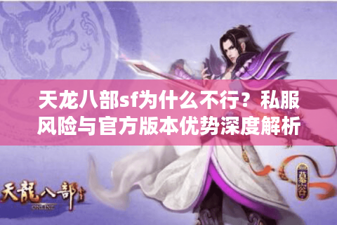 天龙八部sf为什么不行?私服风险与官方版本优势深度解析 天龙八部sf为什么不行?私服风险与官方版本优势深度解析