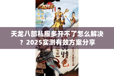 天龙八部私服多开不了怎么解决？2025实测有效方案分享