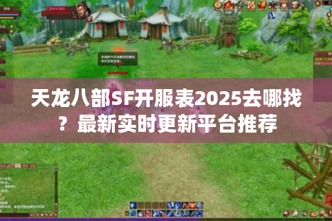 天龙八部SF开服表2025去哪找?最新实时更新平台推荐 天龙八部SF开服表2025去哪找?最新实时更新平台推荐