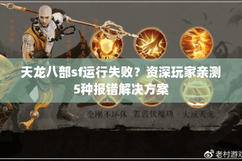 天龙八部sf运行失败？资深玩家亲测5种报错解决方案