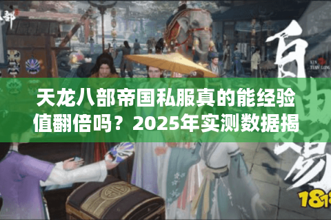 天龙八部帝国私服真的能经验值翻倍吗？2025年实测数据揭秘