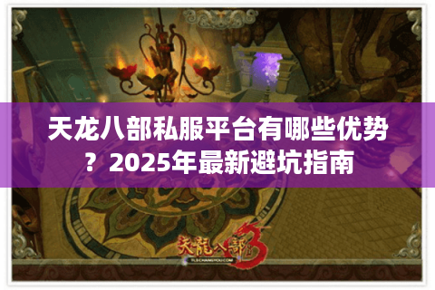 天龙八部私服平台有哪些优势？2025年最新避坑指南