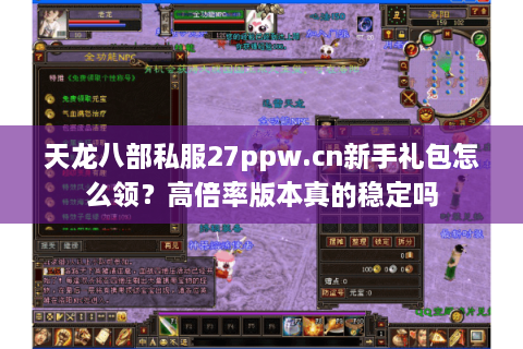 天龙八部私服27ppw.cn新手礼包怎么领？高倍率版本真的稳定吗
