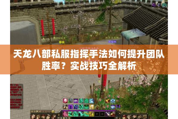 天龙八部私服指挥手法如何提升团队胜率？实战技巧全解析