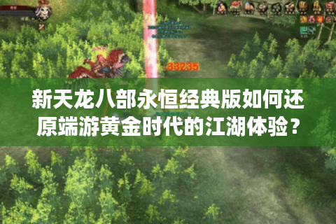 新天龙八部永恒经典版如何还原端游黄金时代的江湖体验？