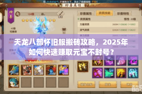 天龙八部怀旧服搬砖攻略，2025年如何快速赚取元宝不封号？