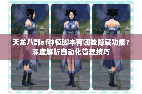 天龙八部sf种植脚本有哪些隐藏功能？深度解析自动化管理技巧