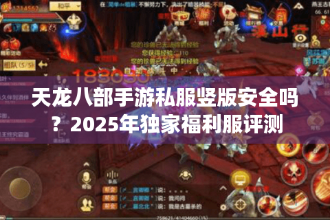 天龙八部手游私服竖版安全吗？2025年独家福利服评测