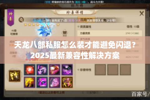 天龙八部私服怎么装才能避免闪退?2025最新兼容性解决方案 天龙八部私服怎么装才能避免闪退?2025最新兼容性解决方案